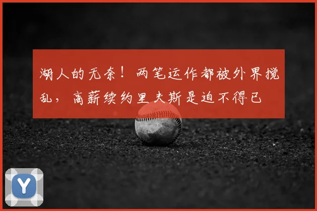湖人的无奈!两笔运作都被外界搅乱,高薪续约里夫斯是迫不得已