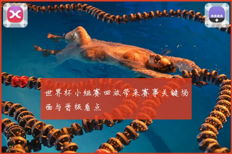 世界杯小组赛回放带来赛事关键场面与晋级看点