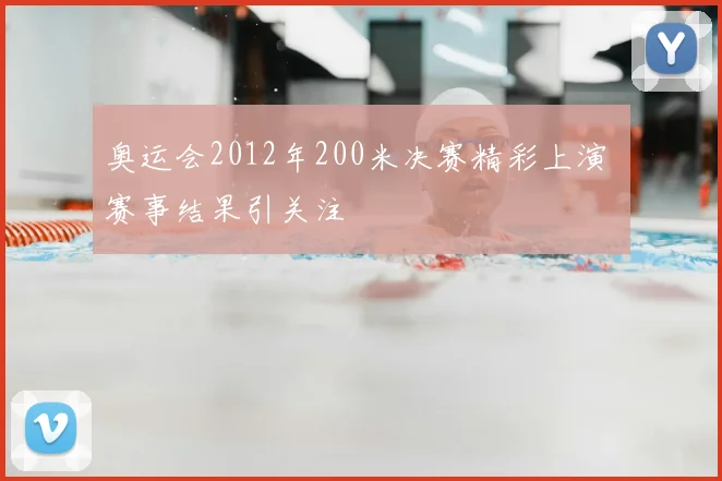 奥运会2012年200米决赛精彩上演 赛事结果引关注