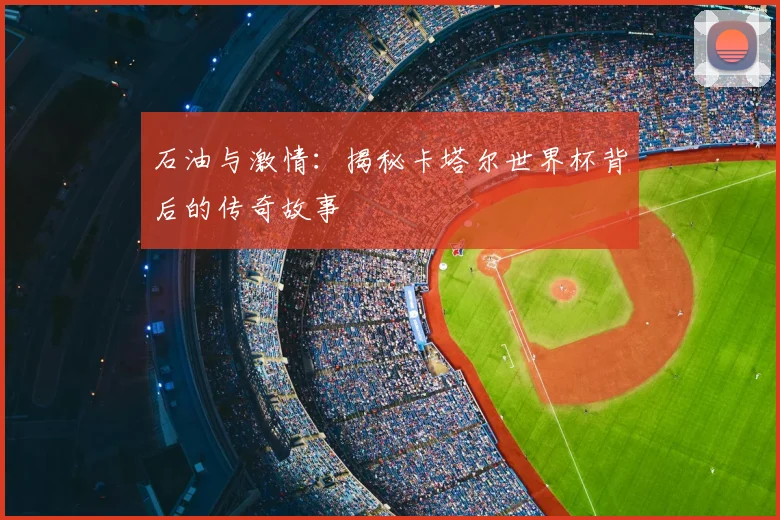 石油与激情:揭秘卡塔尔世界杯背后的传奇故事