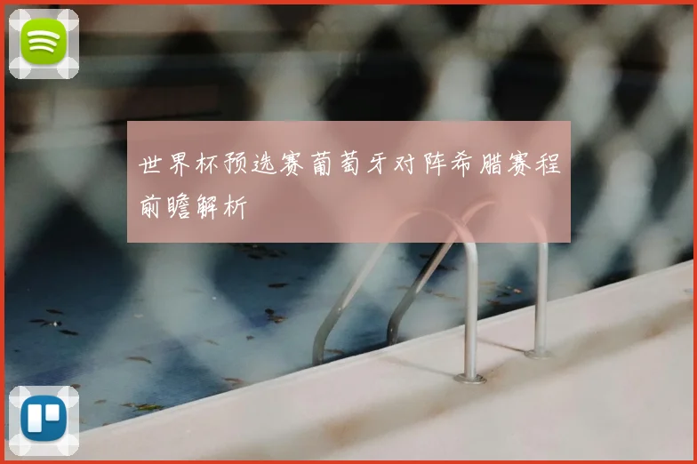 世界杯预选赛葡萄牙对阵希腊赛程前瞻解析
