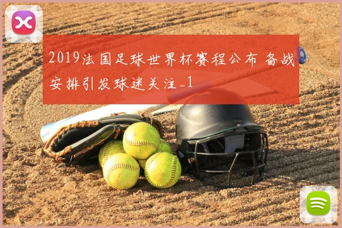 2019法国足球世界杯赛程公布 备战安排引发球迷关注_1
