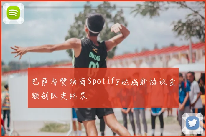 巴萨与赞助商Spotify达成新协议金额创队史纪录