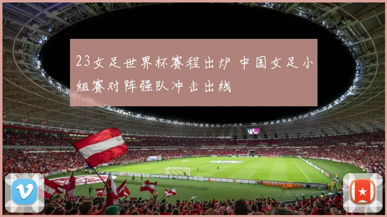 23女足世界杯赛程出炉 中国女足小组赛对阵强队冲击出线