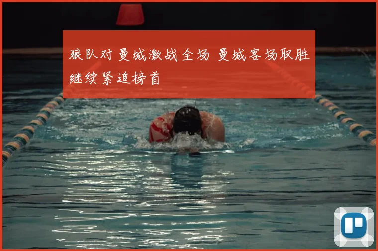 狼队对曼城激战全场 曼城客场取胜继续紧追榜首