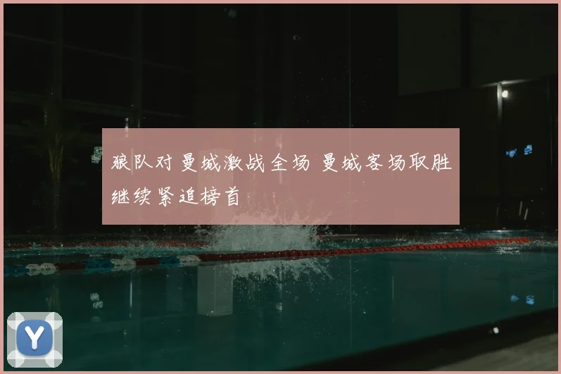 狼队对曼城激战全场 曼城客场取胜继续紧追榜首