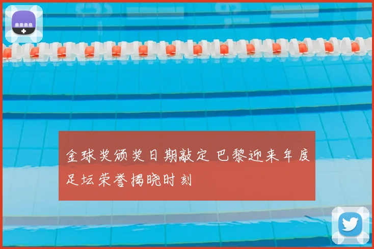 金球奖颁奖日期敲定 巴黎迎来年度足坛荣誉揭晓时刻