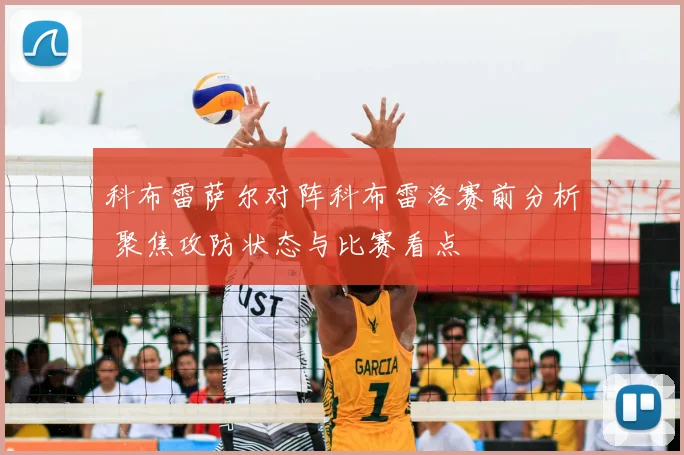 科布雷萨尔对阵科布雷洛赛前分析 聚焦攻防状态与比赛看点