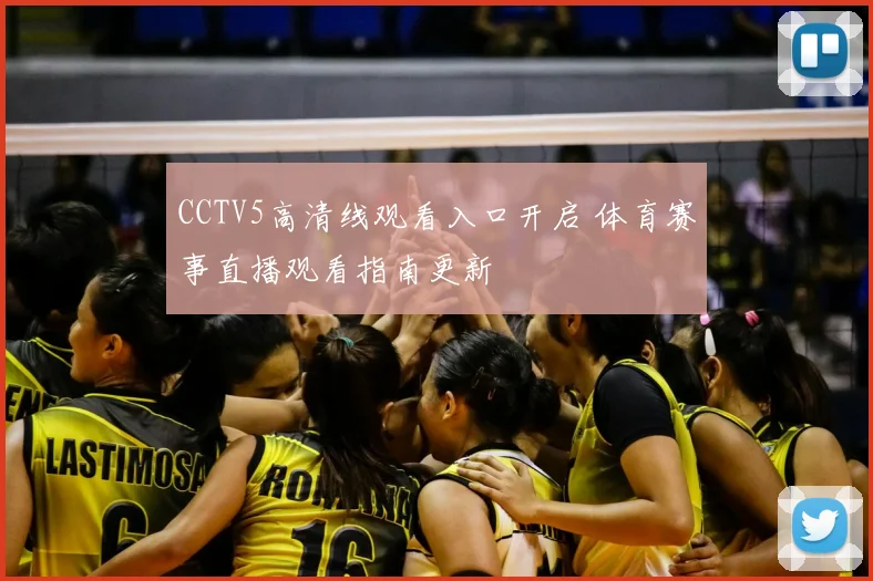CCTV5高清线观看入口开启 体育赛事直播观看指南更新